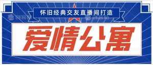 经典影视爱情公寓等打造爆款交友直播间，进行多渠道变现，单日变现3000轻轻松松【揭秘】-泰戈创艺资源库