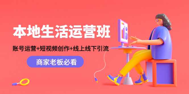 本地生活运营班：账号运营+短视频创作+线上线下引流，商家老板必看-泰戈创艺资源库