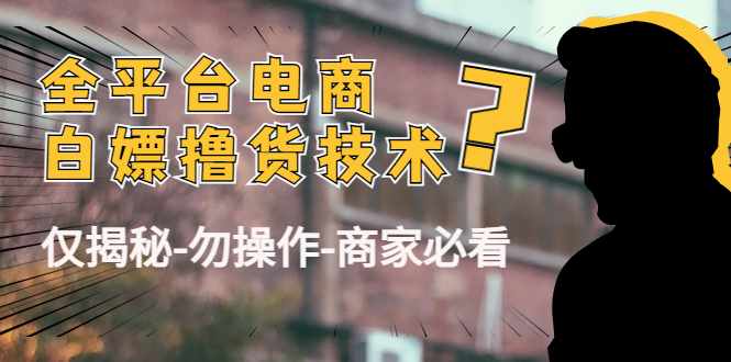 外面收费2980的全平台电商白嫖撸货技术（仅揭秘勿操作-商家防范必看）-泰戈创艺资源库