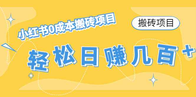 【搬砖项目】小红书0成本搬砖项目，轻松日赚几百+-泰戈创艺资源库