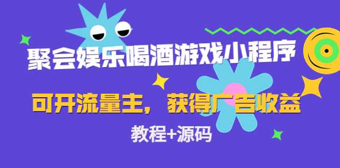 聚会娱乐喝酒游戏小程序，可开流量主，日入100+获得广告收益（教程+源码）-泰戈创艺资源库