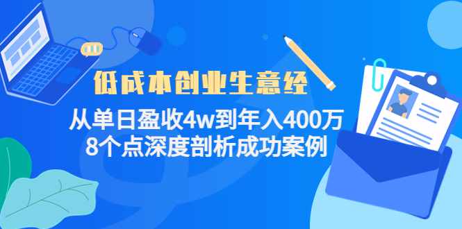 低成本创业生意经：从单日盈收4w到年入400万，8个点深度剖析成功案例-泰戈创艺资源库