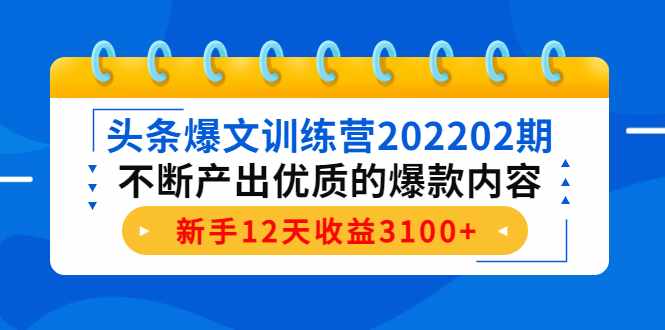 头条爆文训练营202202期，不断产出优质的爆款内容，新手12天收益3100+-泰戈创艺资源库