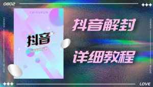 外面一直在收费的抖音账号解封详细教程，一百多个解封成功案例【软件+话术】-泰戈创艺资源库