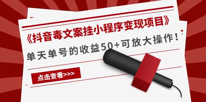 《抖音毒文案挂小程序变现项目》单天单号的收益50+可放大操作-泰戈创艺资源库