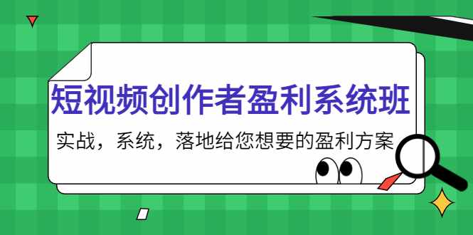 短视频创作者盈利系统班，实战，系统，落地给您想要的盈利方案（无水印）-泰戈创艺资源库