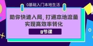 0基础入门本地生活：助你快速入局，8节课带你打通本地流量，实现高效率转化-泰戈创艺资源库