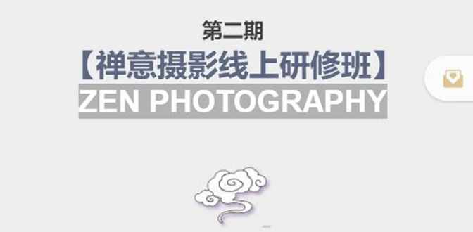 禅意摄影线上研修班第二期，系统规范的摄影名家课程，非碎片式网上趣味小技巧-泰戈创艺资源库