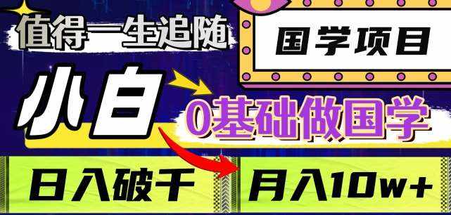 值得一生追随的国学项目，长期饭票，小白也可0基础做国学，日入3000，月入10W+【揭秘】-泰戈创艺资源库