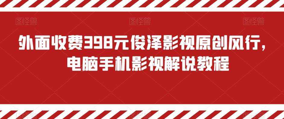 外面收费398元俊泽影视原创风行，电脑手机影视解说教程-泰戈创艺资源库