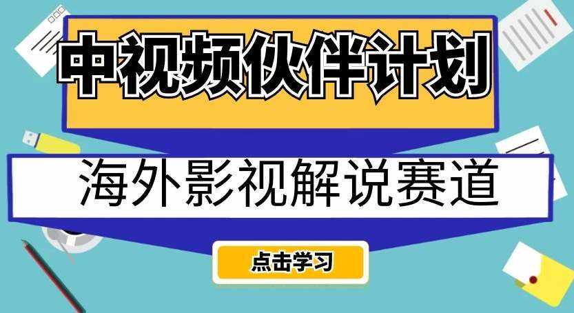中视频伙伴计划海外影视解说赛道,AI一键自动翻译配音轻松日入200+【揭秘】-泰戈创艺资源库