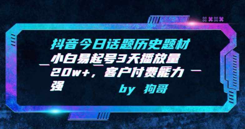 抖音今日话题历史题材-小白易起号3天播放量20w+，客户付费能力强【揭秘】-泰戈创艺资源库