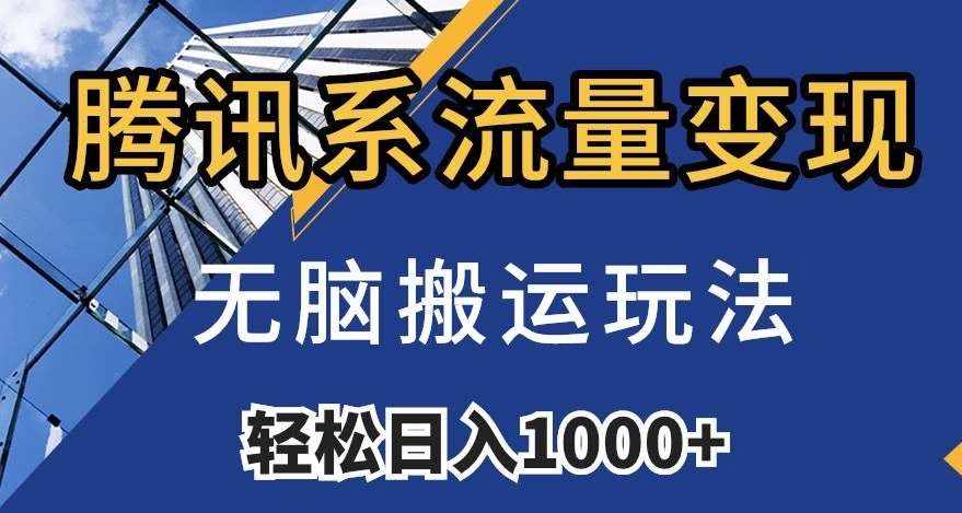 腾讯系流量变现,无脑搬运玩法,日入1000+(附481G素材)【揭秘】-泰戈创艺资源库