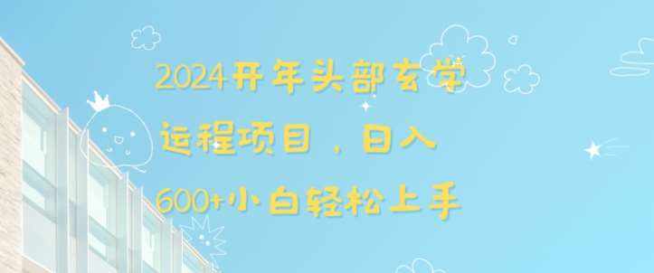 2024开年头部玄学运程项目，日入600+小白轻松上手【揭秘】-泰戈创艺资源库