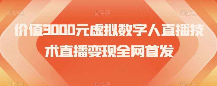 价值3000元虚拟数字人直播技术直播变现全网首发【揭秘】-泰戈创艺资源库