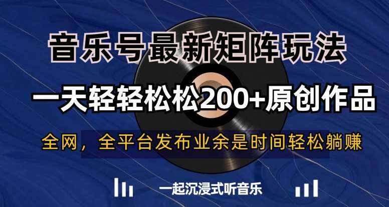 音乐号最新矩阵玩法，一天轻轻松松200+原创作品【揭秘】-泰戈创艺资源库