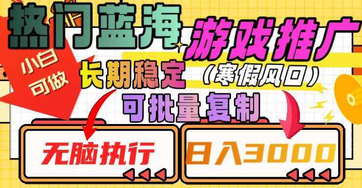 热门蓝海游戏推广任务，长期稳定，无脑执行，单日收益3000+，可矩阵化操作【揭秘】-泰戈创艺资源库