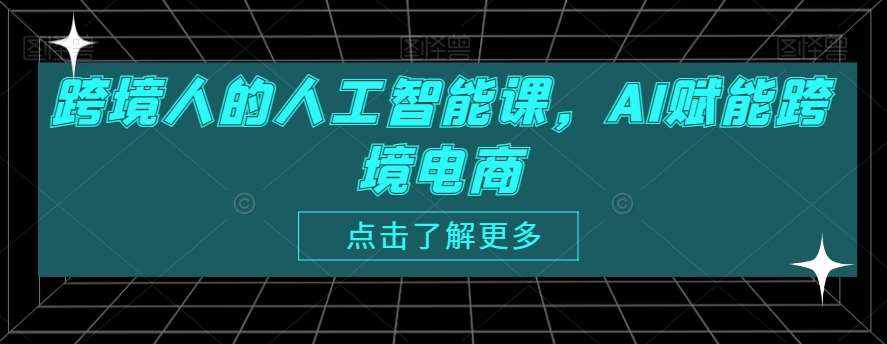 跨境人的人工智能课，AI赋能跨境电商-泰戈创艺资源库