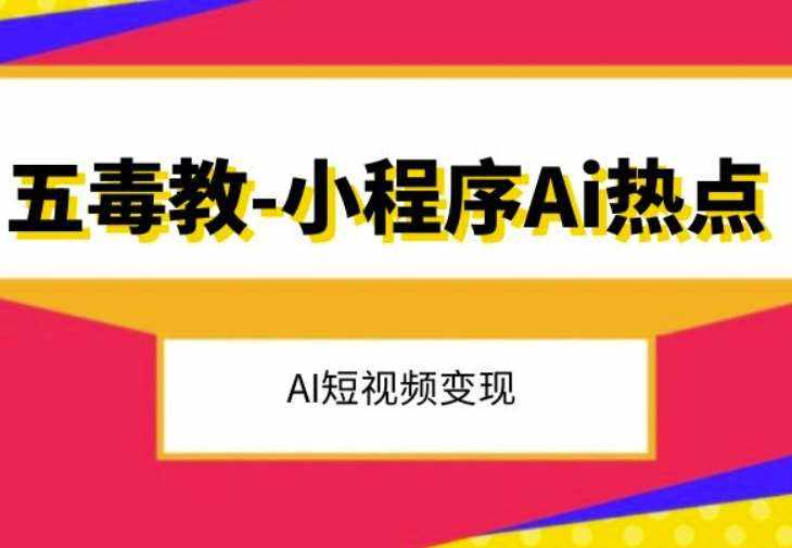 五毒教抖音小程序Ai热点，Al短视频变现-泰戈创艺资源库