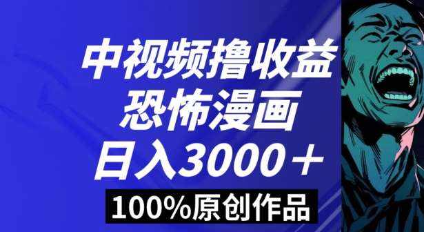 恐怖漫画中视频暴力撸收益，日入3000＋，100%原创玩法，小白轻松上手多种变现方式【揭秘】-泰戈创艺资源库