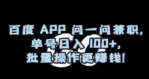 百度APP问一问兼职,单号日入100+,批量操作更赚钱【揭秘】-泰戈创艺资源库