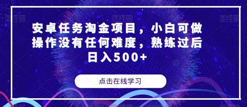 安卓任务淘金项目，小白可做操作没有任何难度，熟练过后日入500+【揭秘】-泰戈创艺资源库