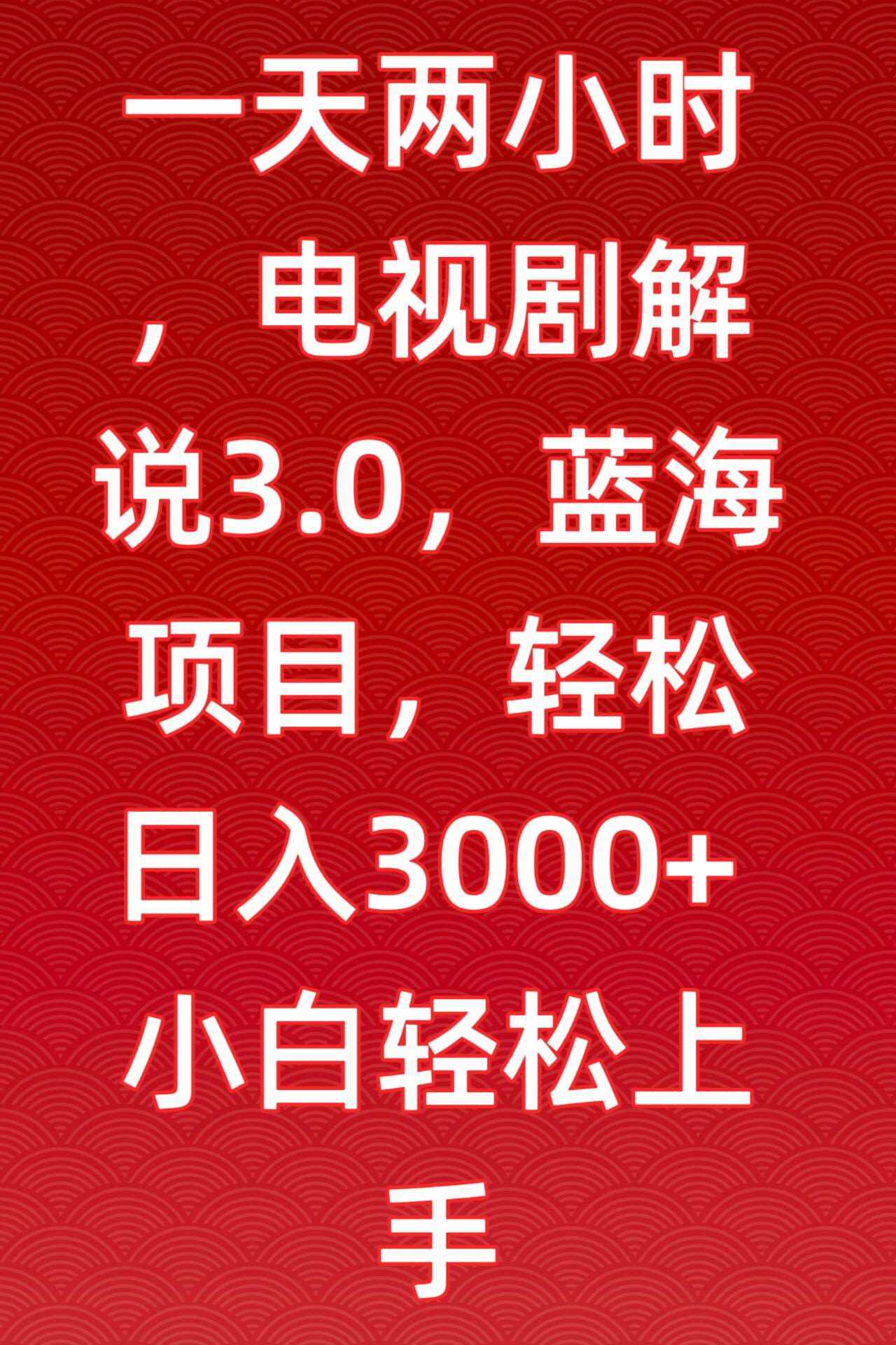 一天两小时，电视剧解说3.0，蓝海项目，轻松日入3000+小白轻松上手【揭秘】-泰戈创艺资源库