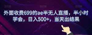 外面收费699的ae半无人直播,半小时学会,日入500+,当天出结果【揭秘】-泰戈创艺资源库