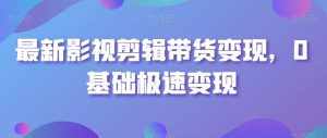 最新影视剪辑带货变现，0基础极速变现-泰戈创艺资源库