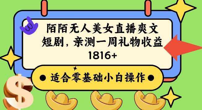 陌陌美女无人直播爽文短剧项目，亲测一个星期1800+【揭秘】-泰戈创艺资源库