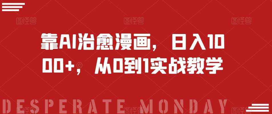 靠AI治愈漫画，日入1000+，从0到1实战教学【揭秘】-泰戈创艺资源库
