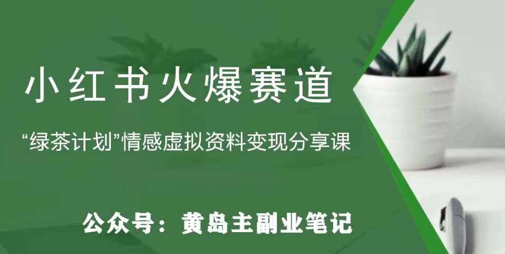 黄岛主·小红书绿茶计划情感虚拟资料变现项目，花我598买来拆解出来给你-泰戈创艺资源库