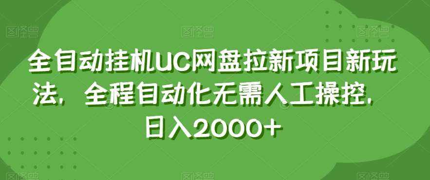 全自动挂机UC网盘拉新项目新玩法，全程自动化无需人工操控，日入2000+【揭秘】-泰戈创艺资源库