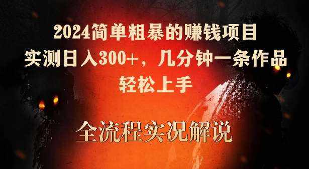 2024简单粗暴的赚钱项目，实测日入300+，几分钟一条作品，轻松上手【揭秘】-泰戈创艺资源库