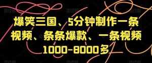爆笑三国、5分钟制作一条视频、条条爆款、一条视频1000-8000多【揭秘】-泰戈创艺资源库