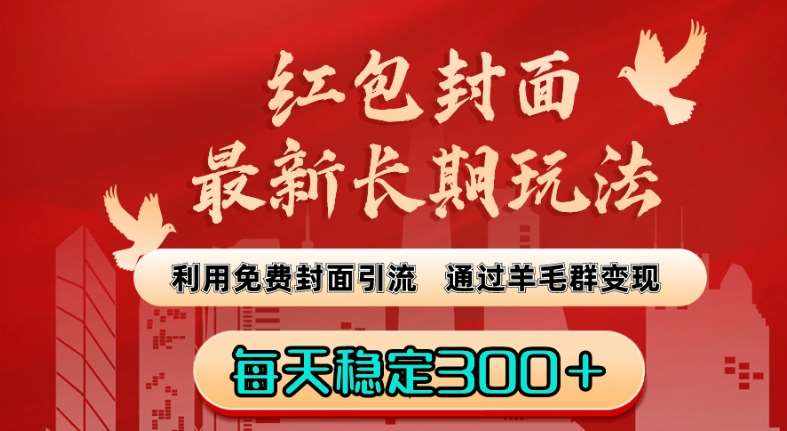 红包封面最新长期玩法：利用免费封面引流，通过羊毛群变现，每天稳定300＋【揭秘】-泰戈创艺资源库