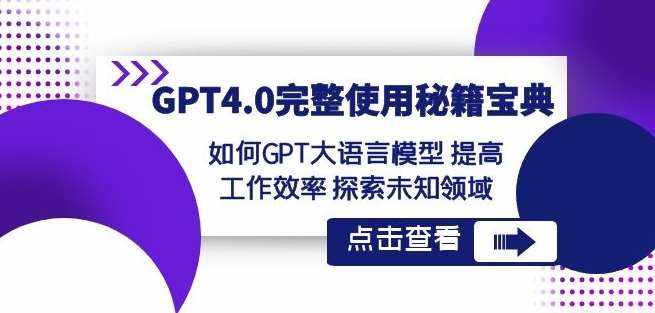 GPT4.0完整使用-秘籍宝典：如何GPT大语言模型提高工作效率探索未知领域-泰戈创艺资源库