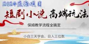 短剧高端玩法,保姆教学全搞定,小白日入三位数【揭秘】-泰戈创艺资源库