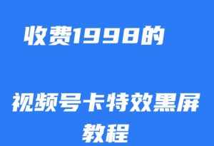 外面收费1998的视频号卡特效黑屏玩法，条条原创，轻松热门【揭秘】-泰戈创艺资源库