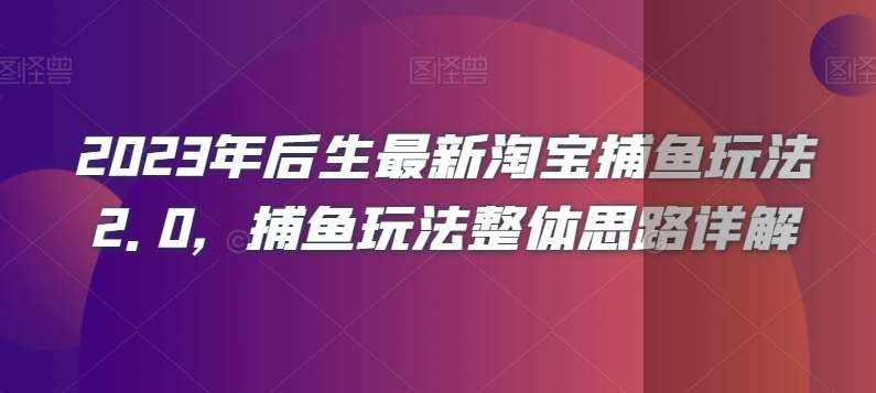 2023年后生最新淘宝捕鱼玩法2.0,捕鱼玩法整体思路详解-泰戈创艺资源库