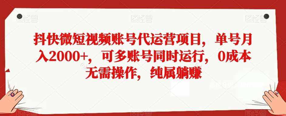 抖快微短视频账号代运营项目，单号月入2000+，可多账号同时运行，0成本无需操作，纯属躺赚【揭秘】-泰戈创艺资源库