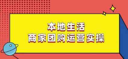 本地生活商家团购运营实操，看完课程即可实操团购运营-泰戈创艺资源库