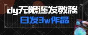 首发dy无限连发连怼来了，日发3w作品涨粉30w【仅揭秘】-泰戈创艺资源库