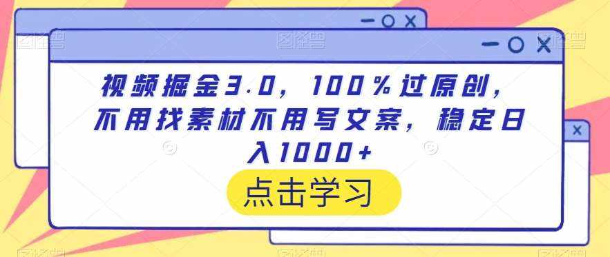 视频掘金3.0，100％过原创，不用找素材不用写文案，稳定日入1000+【揭秘】-泰戈创艺资源库
