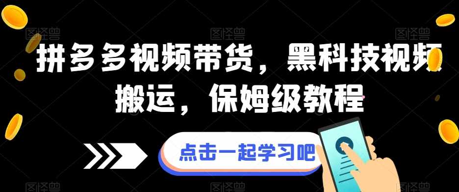 拼多多视频带货,黑科技视频搬运,保姆级教程-泰戈创艺资源库