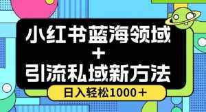 小红书蓝海虚拟＋引流私域新方法，100%不限流，日入轻松1000＋，小白无脑操作【揭秘】-泰戈创艺资源库