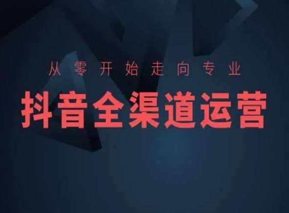 从零开始走向专业，抖音全渠道运营，抖音电商培训-泰戈创艺资源库