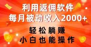 利用返佣软件,轻松躺赚,小白也能操作,每月被动收入2000+【揭秘】-泰戈创艺资源库