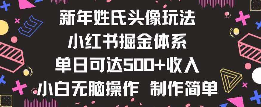 新年姓氏头像新玩法，小红书0-1搭建暴力掘金体系，小白日入500零花钱【揭秘】-泰戈创艺资源库