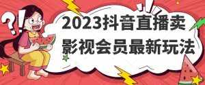 2023抖音直播卖影视会员最新玩法-泰戈创艺资源库